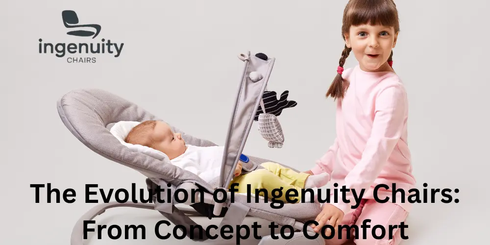 The Evolution of Ingenuity Chairs From Concept to Comfort
